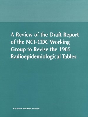 cover image of A Review of the Draft Report of the NCI-CDC Working Group to Revise the 1985 Radioepidemiological Tables